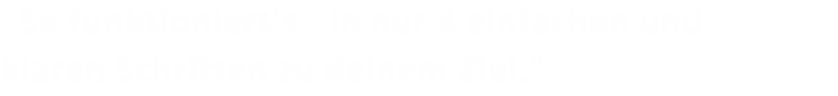 „So funktioniert’s – in nur 4 einfachen und klaren Schritten zu deinem Ziel.“